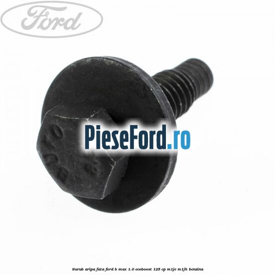 Surub aripa fata Ford B-Max 1.0 EcoBoost 125 cp Surub aripa fata Ford B-Max 1.0 EcoBoost 125 cp M1JE, M1JH benzina