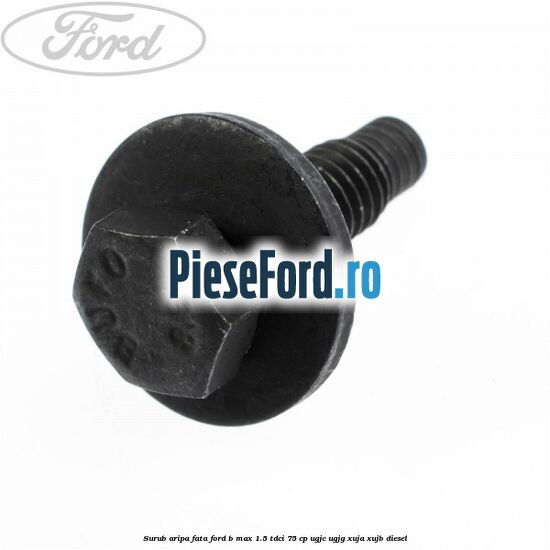Surub aripa fata Ford B-Max 1.5 TDCi 75 cp UGJC, UGJG, XUJA, XUJB diesel