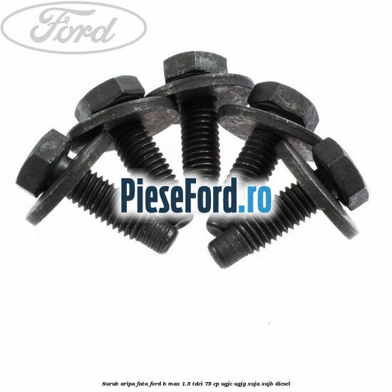 Surub aripa fata Ford B-Max 1.5 TDCi 75 cp UGJC, UGJG, XUJA, XUJB diesel