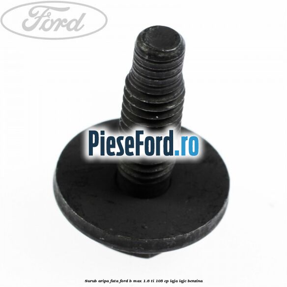 Surub aripa fata Ford B-Max 1.6 Ti 105 cp Surub aripa fata Ford B-Max 1.6 Ti 105 cp IQJA, IQJC benzina