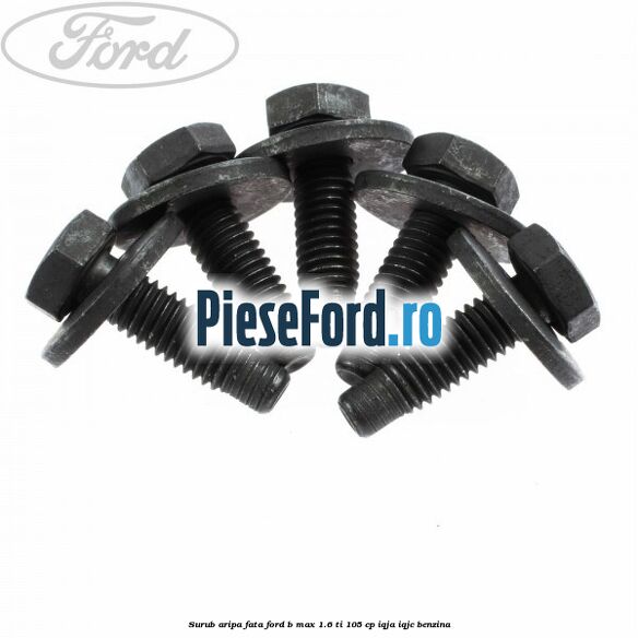 Surub aripa fata Ford B-Max 1.6 Ti 105 cp Surub aripa fata Ford B-Max 1.6 Ti 105 cp IQJA, IQJC benzina