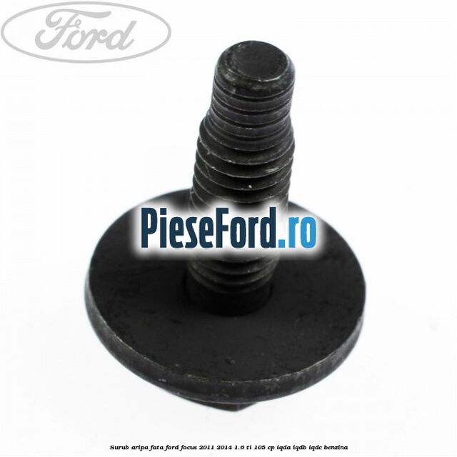 Surub aripa fata Ford Focus 2011-2014 1.6 Ti 105 cp IQDA, IQDB, IQDC benzina