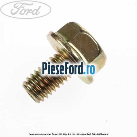 Surub autoblocant Ford Focus 1998-2004 1.6 16V 100 cp FYDA, FYDB, FYDC, FYDD benzina