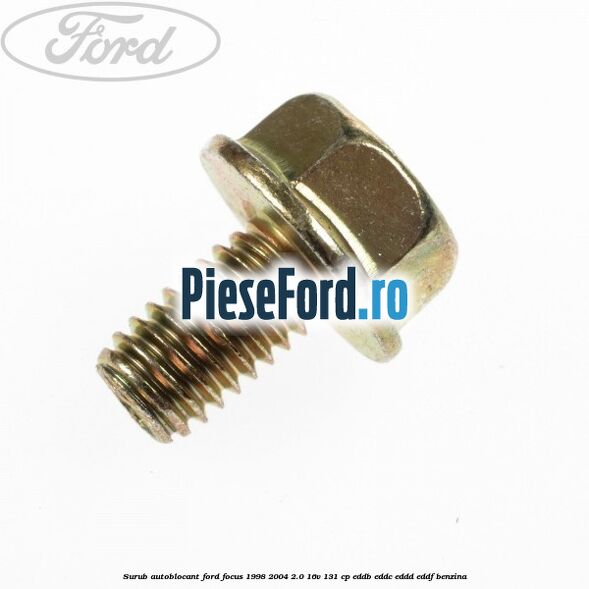Surub autoblocant Ford Focus 1998-2004 2.0 16V 131 cp EDDB, EDDC, EDDD, EDDF benzina