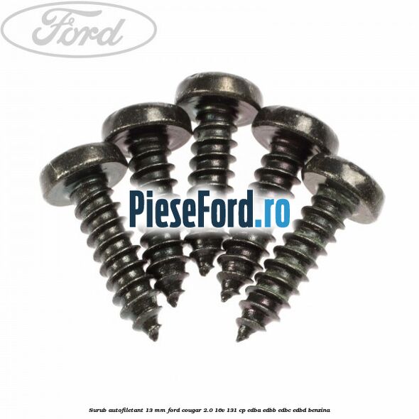 Surub autofiletant 13 mm Ford Cougar 2.0 16V 131 cp EDBA, EDBB, EDBC, EDBD benzina
