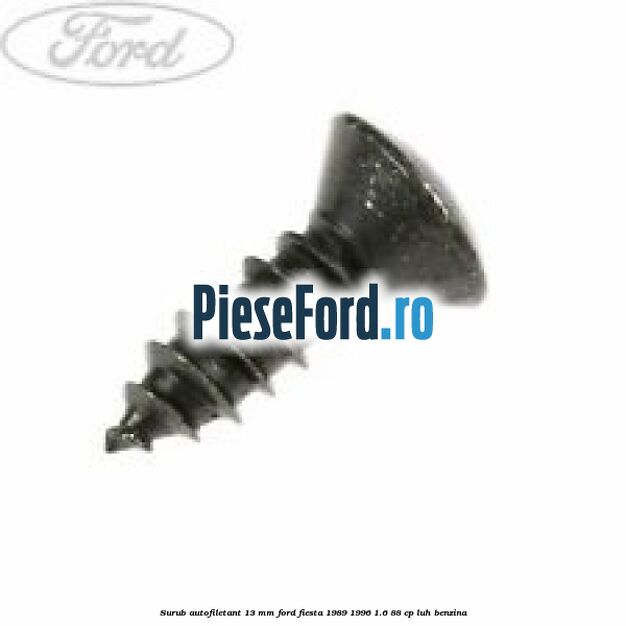 Surub autofiletant 13 mm Ford Fiesta 1989-1996 1.6 88 cp LUH benzina