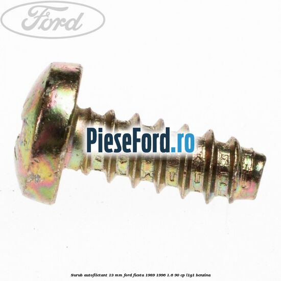 Surub autofiletant 13 mm Ford Fiesta 1989-1996 1.6 90 cp L1G1 benzina