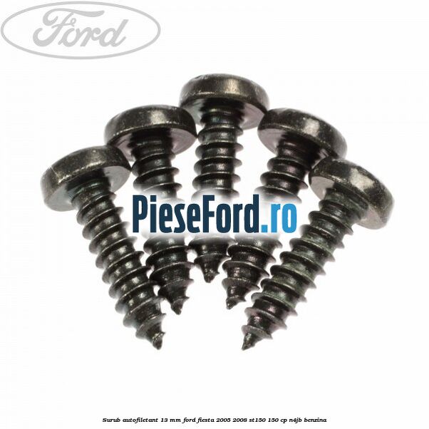 Surub autofiletant 13 mm Ford Fiesta 2005-2008 ST150 150 cp N4JB benzina
