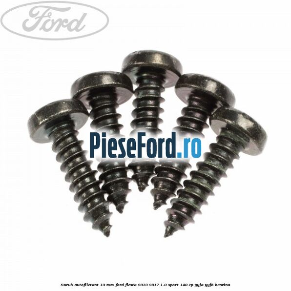 Surub autofiletant 13 mm Ford Fiesta 2013-2017 1.0 Sport 140 cp YYJA, YYJB benzina