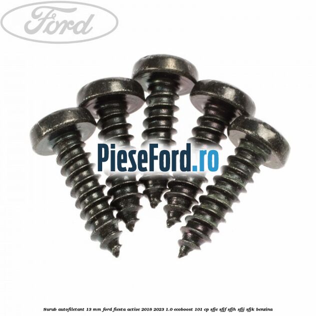 Surub autofiletant 13 mm Ford Fiesta Active 2018-2023 1.0 EcoBoost 101 cp SFJE, SFJF, SFJH, SFJJ, SFJK benzina