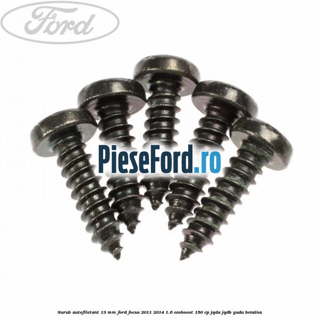 Surub autofiletant 13 mm Ford Focus 2011-2014 1.6 EcoBoost 150 cp Surub autofiletant 13 mm Ford Focus 2011-2014 1.6 EcoBoost 150 cp JQDA, JQDB, YUDA benzina