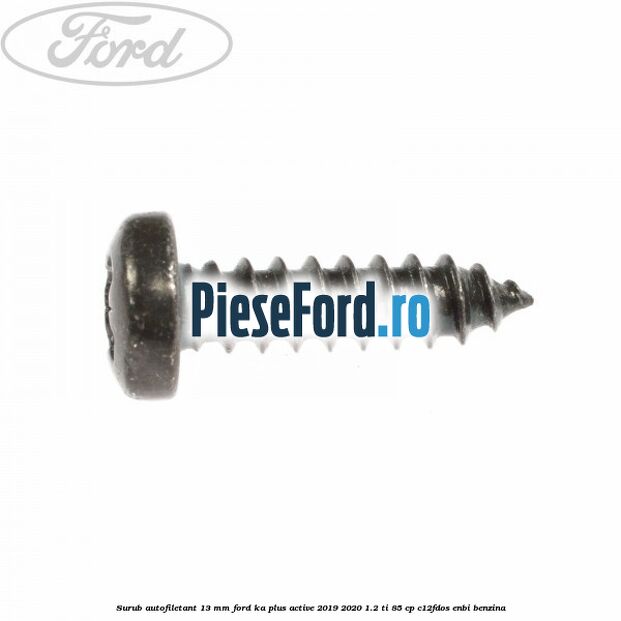 Surub autofiletant 13 mm Ford Ka plus Active 2019-2020 1.2 Ti 85 cp C12FDOS, ENBI benzina