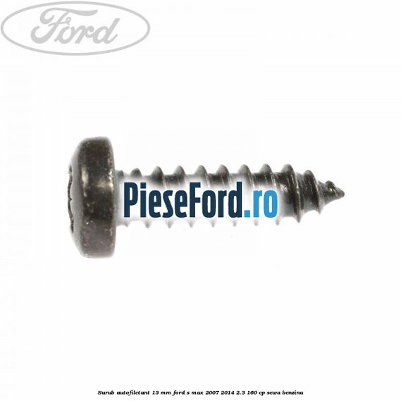 Surub autofiletant 13 mm Ford S-Max 2007-2014 2.3 160 cp SEWA benzina