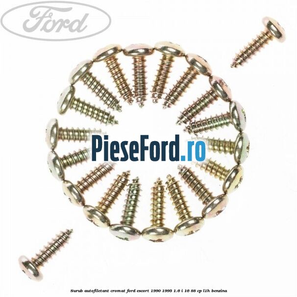 Surub autofiletant cromat Ford Escort 1990-1995 1.6 i 16 88 cp L1H benzina