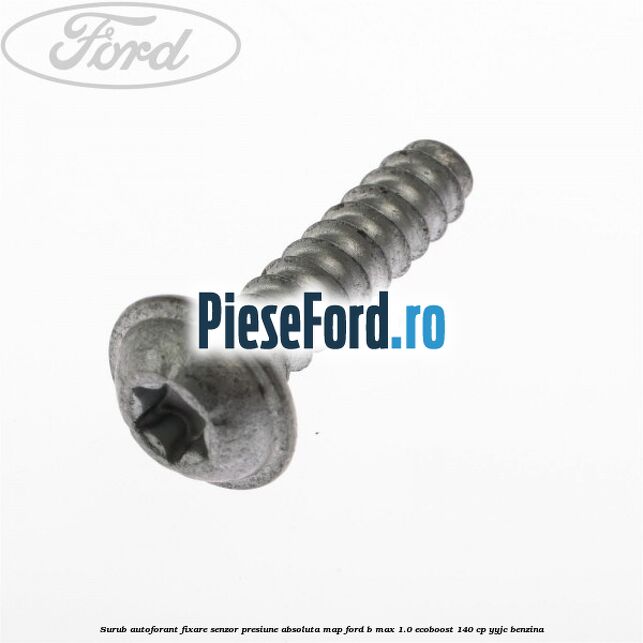 Surub autoforant fixare senzor presiune absoluta MAP Ford B-Max 1.0 EcoBoost 140 cp YYJC benzina