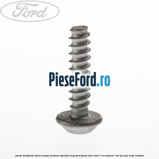 Surub autoforant fixare senzor presiune absoluta MAP Ford Fiesta 2013-2017 1.0 EcoBoost 125 cp M1JE, M1JH benzina