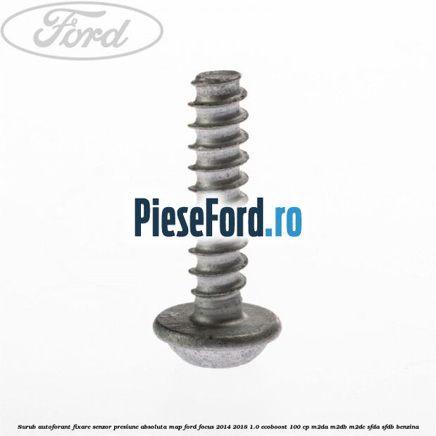 Surub autoforant fixare senzor presiune absoluta MAP Ford Focus 2014-2018 1.0 EcoBoost 100 cp M2DA, M2DB, M2DC, SFDA, SFDB benzina