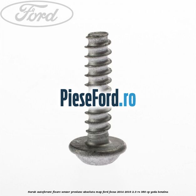Surub autoforant fixare senzor presiune absoluta MAP Ford Focus 2014-2018 2.3 RS 350 cp Surub autoforant fixare senzor presiune absoluta MAP Ford Focus 2014-2018 2.3 RS 350 cp YVDA benzina