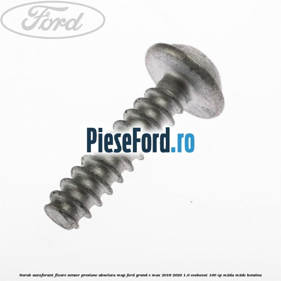 Surub autoforant fixare senzor presiune absoluta MAP Ford Grand C-Max 2016-2020 1.0 EcoBoost 100 cp M2DA, M2DC benzina