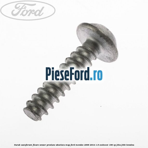 Surub autoforant fixare senzor presiune absoluta MAP Ford Mondeo 2008-2014 1.6 EcoBoost 160 cp JTBA, JTBB benzina