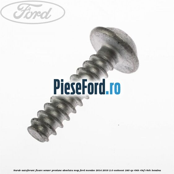 Surub autoforant fixare senzor presiune absoluta MAP Ford Mondeo 2014-2018 2.0 EcoBoost 240 cp R9CB, R9CF, R9CH benzina