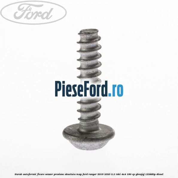 Surub autoforant fixare senzor presiune absoluta MAP Ford Ranger 2016-2020 2.2 TDCi 4x4 160 cp GBVAJQJ, T22DD0P diesel
