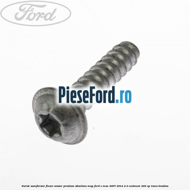 Surub autoforant fixare senzor presiune absoluta MAP Ford S-Max 2007-2014 2.0 EcoBoost 203 cp TNWA benzina