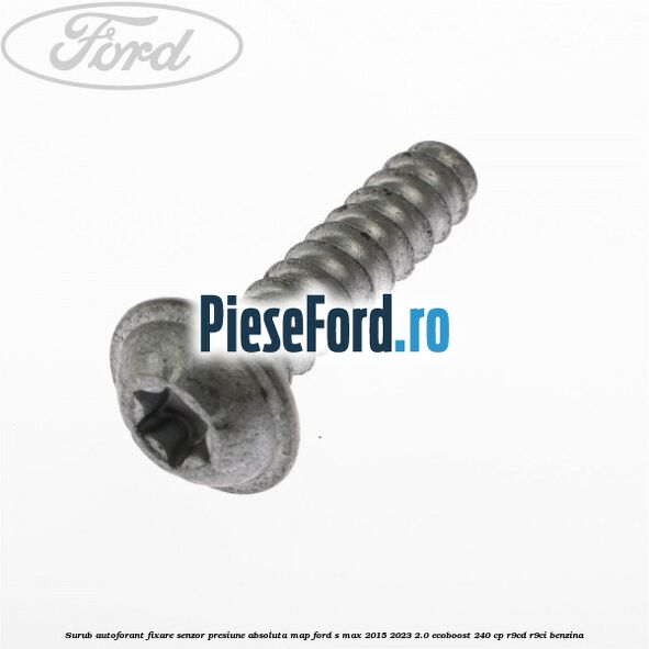 Surub autoforant fixare senzor presiune absoluta MAP Ford S-Max 2015-2023 2.0 EcoBoost 240 cp R9CD, R9CI benzina