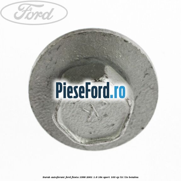 Surub autoforant Ford Fiesta 1996-2001 1.6 16V Sport 103 cp Surub autoforant Ford Fiesta 1996-2001 1.6 16V Sport 103 cp L1T, L1V benzina