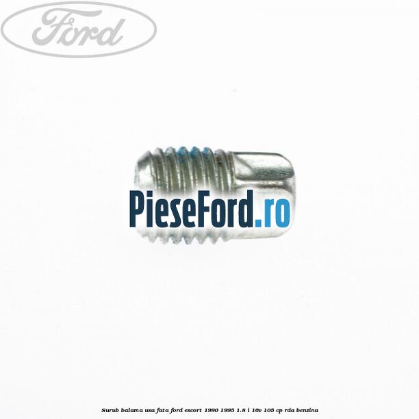 Surub balama usa fata Ford Escort 1990-1995 1.8 i 16V 105 cp RDA benzina