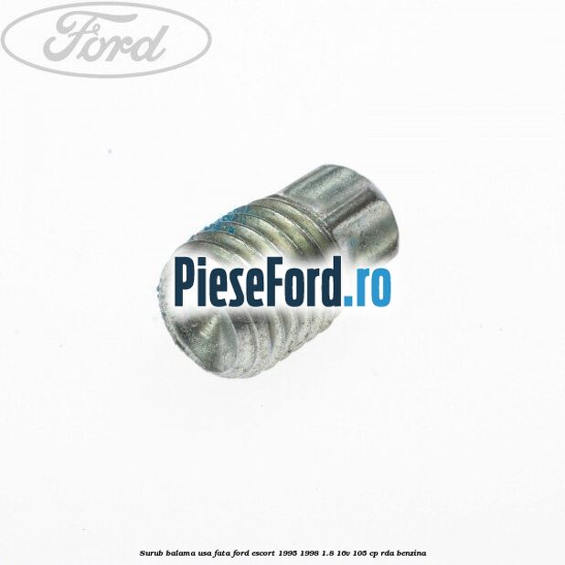 Surub balama usa fata Ford Escort 1995-1998 1.8 16V 105 cp RDA benzina