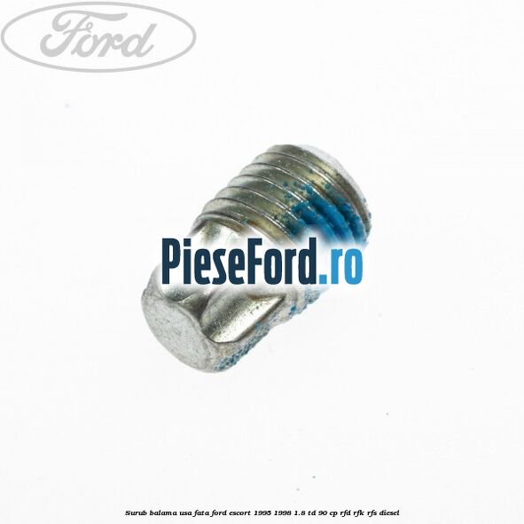 Surub balama usa fata Ford Escort 1995-1998 1.8 TD 90 cp Surub balama usa fata Ford Escort 1995-1998 1.8 TD 90 cp RFD, RFK, RFS diesel