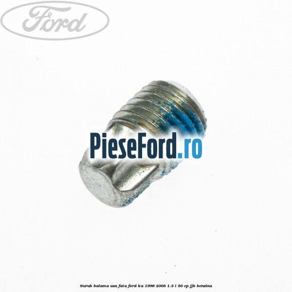 Surub balama usa fata Ford Ka 1996-2008 1.3 i 50 cp JJB benzina