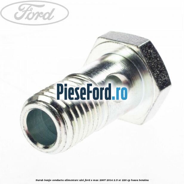 Surub banjo conducta alimentare ulei Ford S-Max 2007-2014 2.5 ST 220 cp Surub banjo conducta alimentare ulei Ford S-Max 2007-2014 2.5 ST 220 cp HUWA benzina