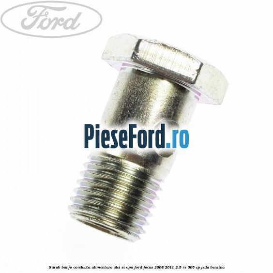 Surub banjo conducta alimentare ulei si apa Ford Focus 2008-2011 2.5 RS 305 cp JZDA benzina