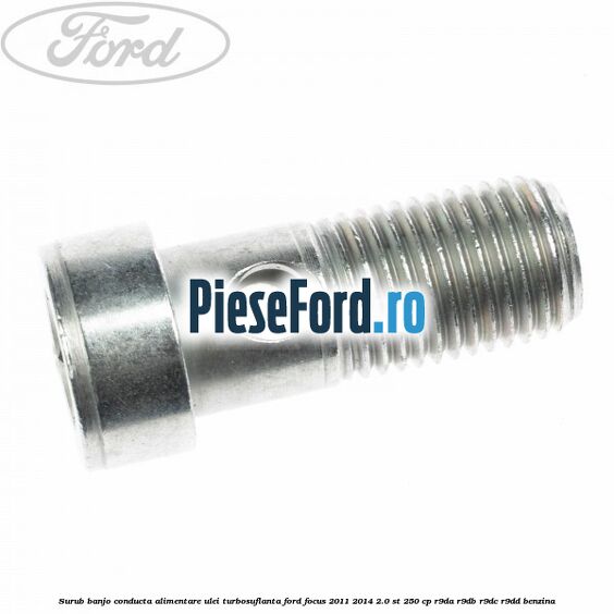 Surub banjo conducta alimentare ulei turbosuflanta Ford Focus 2011-2014 2.0 ST 250 cp R9DA, R9DB, R9DC, R9DD benzina