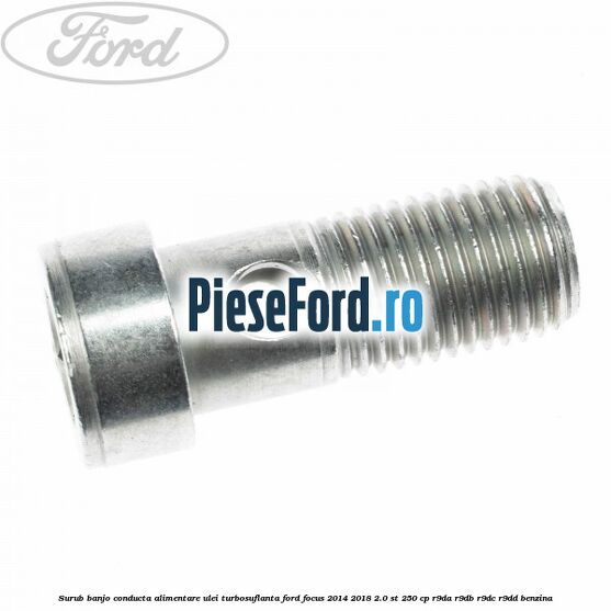 Surub banjo conducta alimentare ulei turbosuflanta Ford Focus 2014-2018 2.0 ST 250 cp R9DA, R9DB, R9DC, R9DD benzina