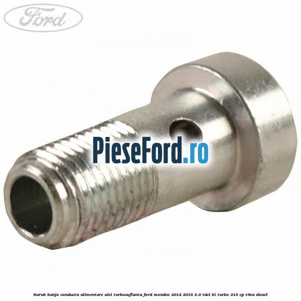 Surub banjo conducta alimentare ulei turbosuflanta Ford Mondeo 2014-2018 2.0 TDCi Bi-Turbo 210 cp T9CA diesel