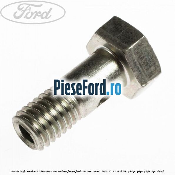 Surub banjo conducta alimentare ulei turbosuflanta Ford Tourneo Connect 2002-2014 1.8 Di 75 cp BHPA, P7PA, P7PB, R2PA diesel