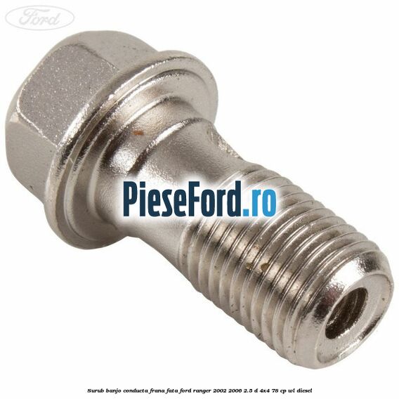 Surub banjo conducta frana fata Ford Ranger 2002-2006 2.5 D 4x4 78 cp WL diesel