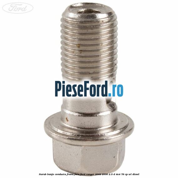 Surub banjo conducta frana fata Ford Ranger 2002-2006 2.5 D 4x4 78 cp WL diesel