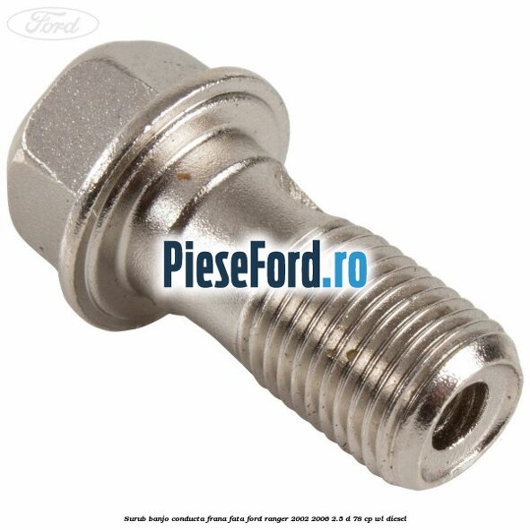 Surub banjo conducta frana fata Ford Ranger 2002-2006 2.5 D 78 cp WL diesel