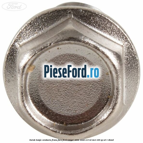 Surub banjo conducta frana fata Ford Ranger 2002-2006 2.5 TD 4x4 109 cp WL-T diesel