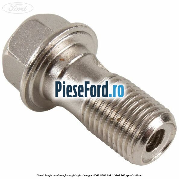 Surub banjo conducta frana fata Ford Ranger 2002-2006 2.5 TD 4x4 109 cp WL-T diesel