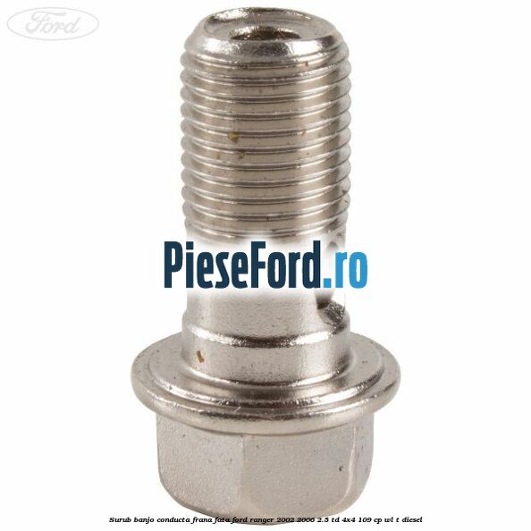 Surub banjo conducta frana fata Ford Ranger 2002-2006 2.5 TD 4x4 109 cp WL-T diesel