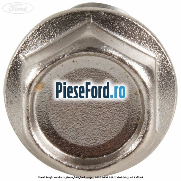 Surub banjo conducta frana fata Ford Ranger 2002-2006 2.5 TD 4x4 84 cp WL-T diesel