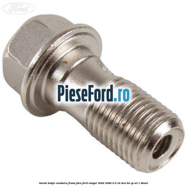 Surub banjo conducta frana fata Ford Ranger 2002-2006 2.5 TD 4x4 84 cp WL-T diesel