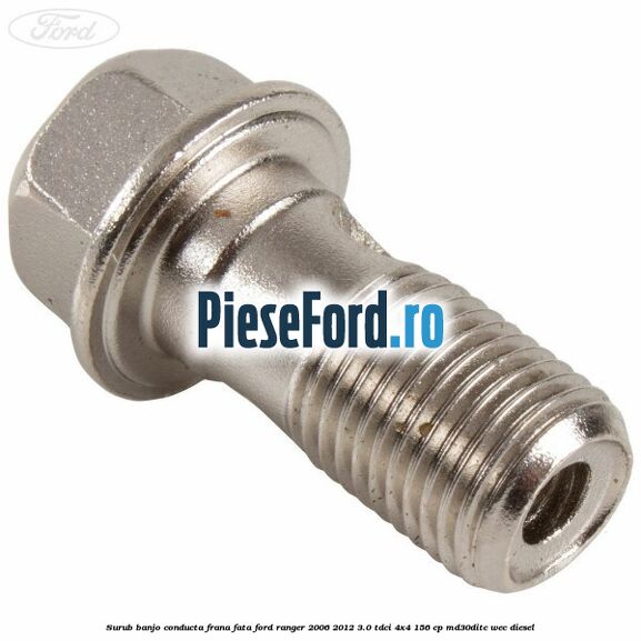 Surub banjo conducta frana fata Ford Ranger 2006-2012 3.0 TDCi 4x4 156 cp MD30DITC, WEC diesel