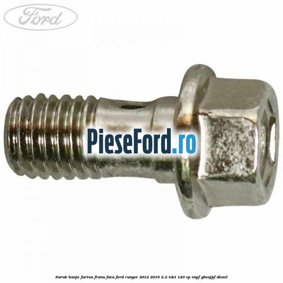 Surub banjo furtun frana fata Ford Ranger 2012-2015 2.2 TDCi 120 cp ENPF, GBVAJPF diesel