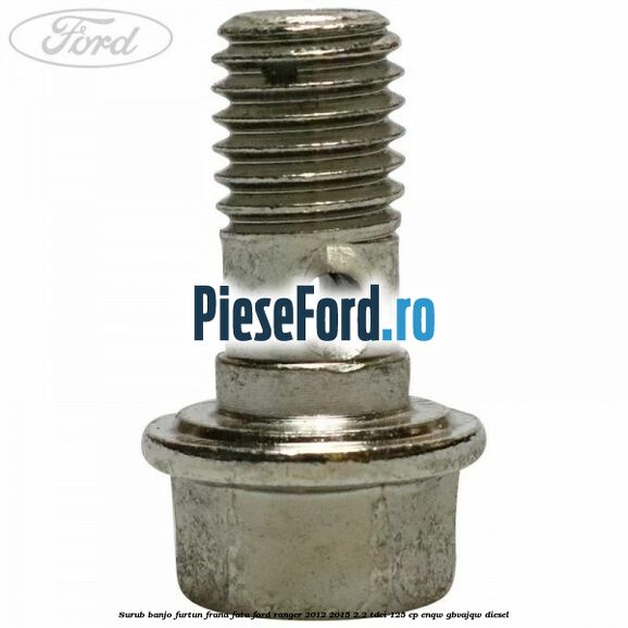 Surub banjo furtun frana fata Ford Ranger 2012-2015 2.2 TDCi 125 cp ENQW, GBVAJQW diesel